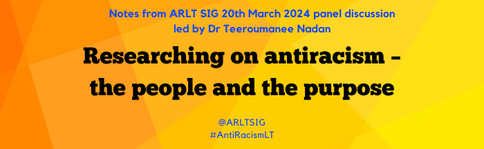 Notes from ARLT SIG 20th March 2024 panel discussion – Researching on antiracism – the people and the purpose